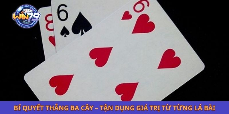 Bí Quyết Thắng Ba Cây – Tận Dụng Giá Trị Từ Từng Lá Bài