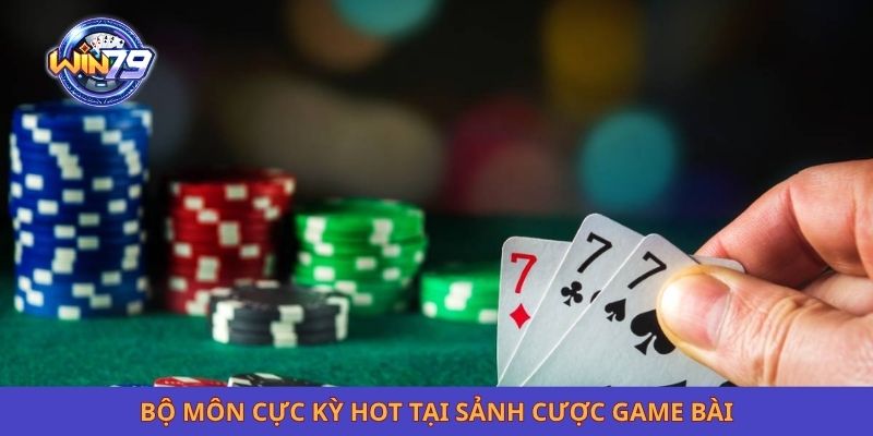 Bộ môn cực kỳ hot tại sảnh cược game bài