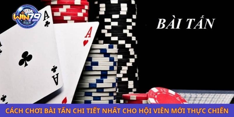 Cách Chơi Bài Tấn Chi Tiết Nhất Cho Hội Viên Mới Thực Chiến
