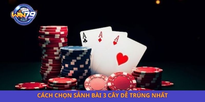 Cách chọn sảnh bài 3 cây dễ trúng nhất