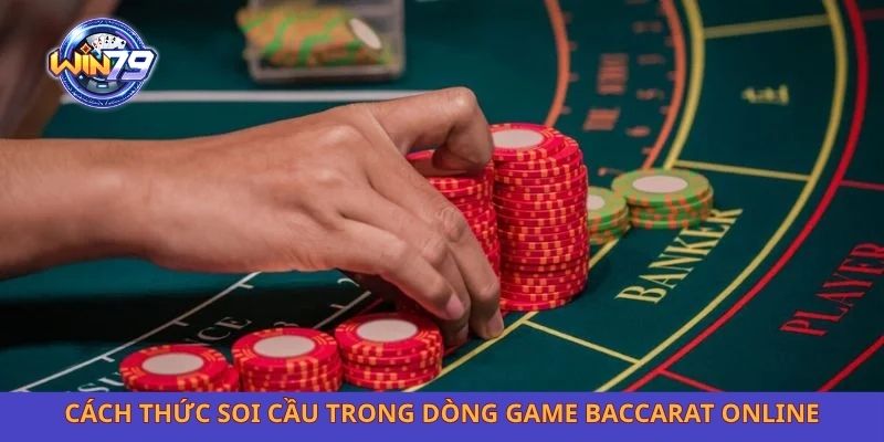 Cách thức soi cầu trong dòng game baccarat online