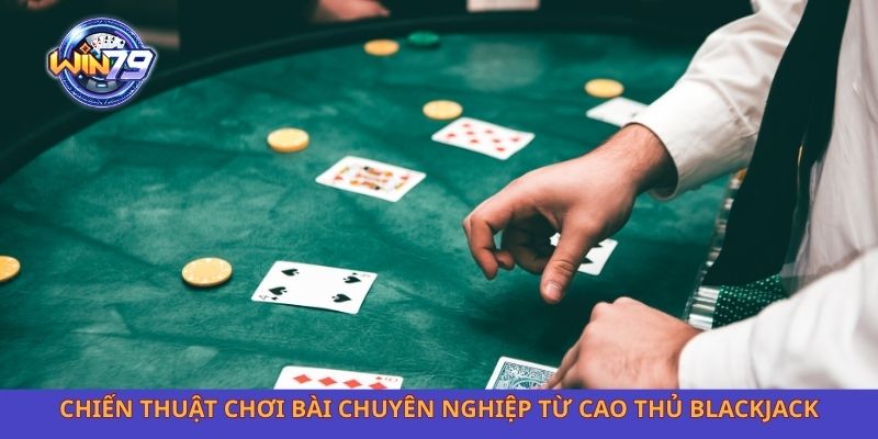 Chiến thuật chơi bài chuyên nghiệp từ cao thủ blackjack