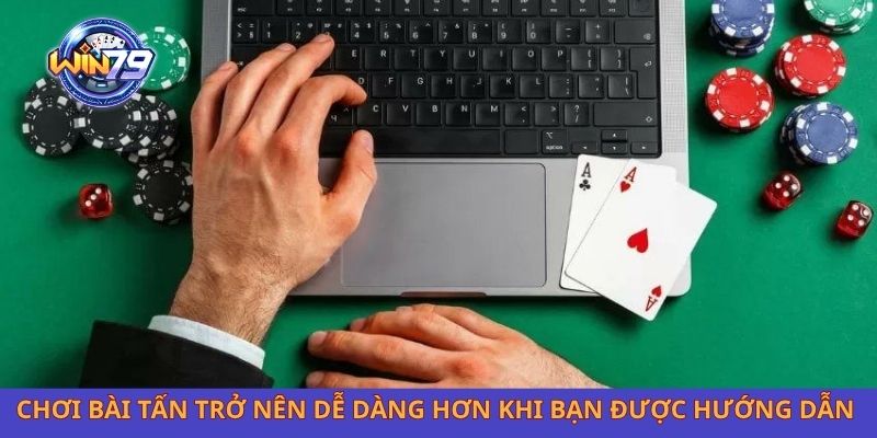 Chơi bài tấn trở nên dễ dàng hơn khi bạn được hướng dẫn 