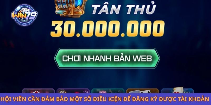 Hội viên cần đảm bảo một số điều kiện để đăng ký được tài khoản 