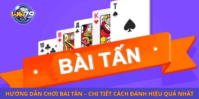 Hướng Dẫn Chơi Bài Tấn – Chi Tiết Cách Đánh Hiệu Quả Nhất