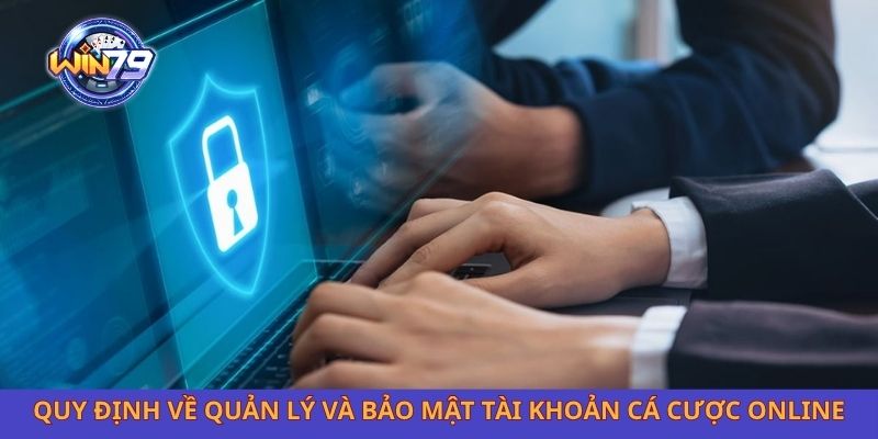 Quy định về quản lý và bảo mật tài khoản cá cược online
