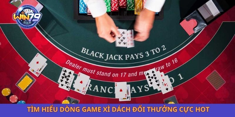 Tìm hiểu dòng game xì dách đổi thưởng cực hot
