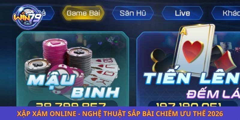 Xập Xám Online - Nghệ Thuật Sắp Bài Chiếm Ưu Thế 2026